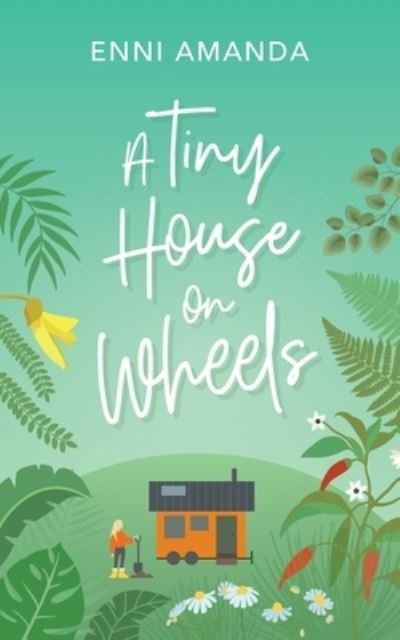 Cover for Enni Amanda · A Tiny House on Wheels: A small town love story (Pocketbok) (2019)