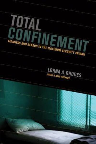 Cover for Lorna A. Rhodes · Total Confinement Madness and Reason in the Maximum Security Prison (Book) (2015)