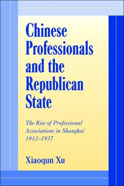 Cover for Xu, Xiaoqun (Francis Marion University, South Carolina) · Chinese Professionals and the Republican State: The Rise of Professional Associations in Shanghai, 1912–1937 - Cambridge Modern China Series (Taschenbuch) (2006)