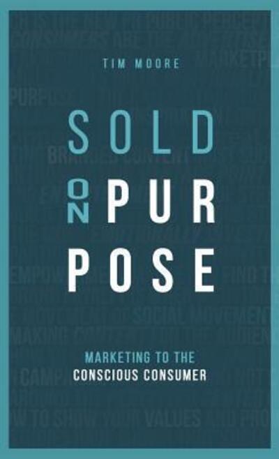 Cover for Tim Moore · Sold On Purpose: Marketing to the Conscious Consumer (Hardcover Book) (2019)