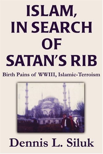 Islam, in Search of Satan's Rib: Birth Pains of Wwiii, Islamic-terroism - Dennis Siluk - Livros - iUniverse - 9780595246892 - 10 de setembro de 2002