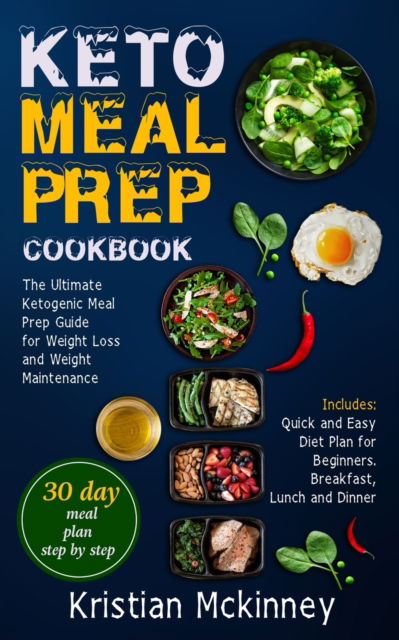 Cover for Kristian Mckinney · Keto Meal Prep Cookbook : The Ultimate Ketogenic Meal Prep Guide for Weight Loss and Weight Maintenance. Includes : Quick and Easy Diet Plan for Beginners. Breakfast, Lunch and Dinner (Paperback Book) (2019)