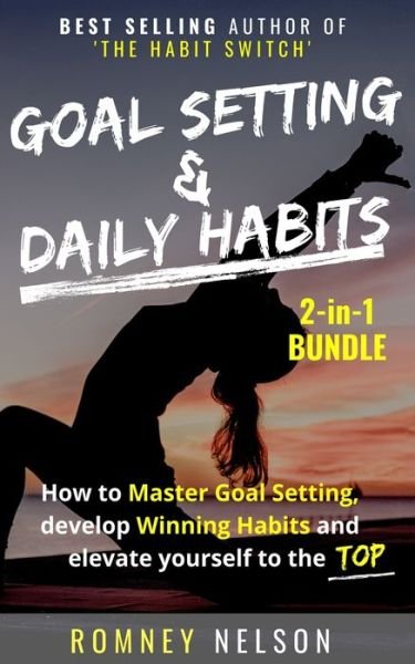 Cover for Romney Nelson · Goal Setting and Daily Habits 2 in 1 Bundle : How to Master Goal Setting, Develop Winning Habits and Elevate Yourself to the Top (Pocketbok) (2020)