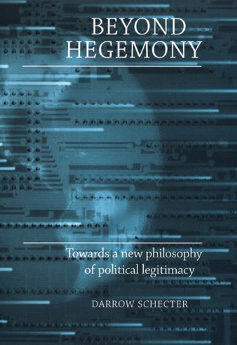 Beyond Hegemony: Towards a New Philosophy of Political Legitimacy - Darrow Schecter - Livres - Manchester University Press - 9780719060892 - 1 juin 2010