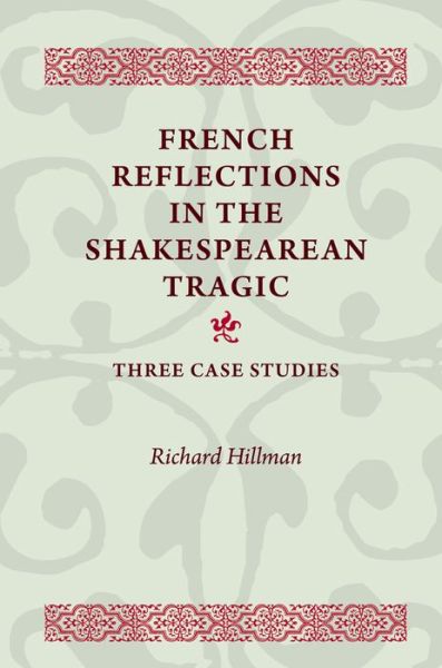 Cover for Richard Hillman · French Reflections in the Shakespearean Tragic: Three Case Studies (Paperback Book) (2015)