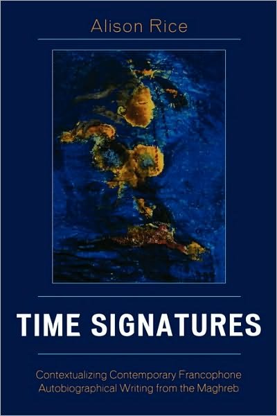 Cover for Alison Rice · Time Signatures: Contextualizing Contemporary Francophone Autobiographical Writing from the Maghreb - After the Empire: The Francophone World and Postcolonial France (Gebundenes Buch) (2006)