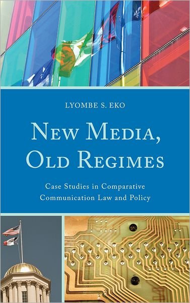 Cover for Lyombe S. Eko · New Media, Old Regimes: Case Studies in Comparative Communication Law and Policy - Lexington Studies in Political Communication (Innbunden bok) (2012)
