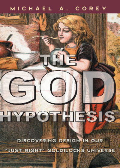 The God Hypothesis: Discovering Divine Design in Our 'Just Right' Goldilocks Universe - Michael A. Corey - Books - Bloomsbury Publishing Plc - 9780742558892 - April 3, 2007