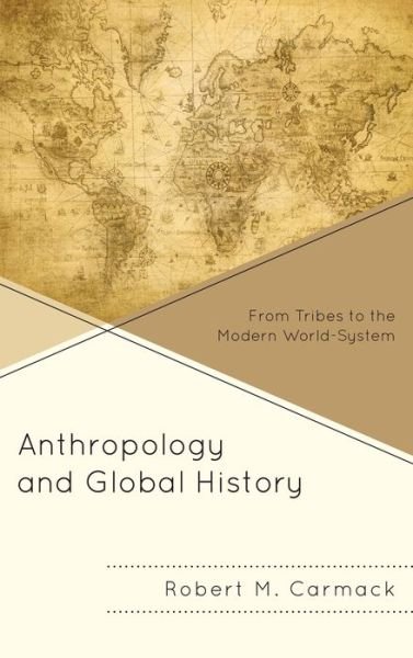 Cover for Robert M. Carmack · Anthropology and Global History: From Tribes to the Modern World-System (Gebundenes Buch) (2013)