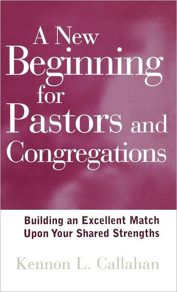 Cover for Kennon L. Callahan · A New Beginning for Pastors and Congregations: Building an Excellent Match Upon Your Shared Strengths (Hardcover Book) (1999)
