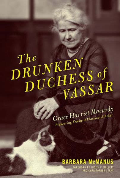 Cover for Barbara McManus · The Drunken Duchess of Vassar: Grace Harriet Macurdy, Pioneering Feminist Classical Scholar (Paperback Book) (2017)