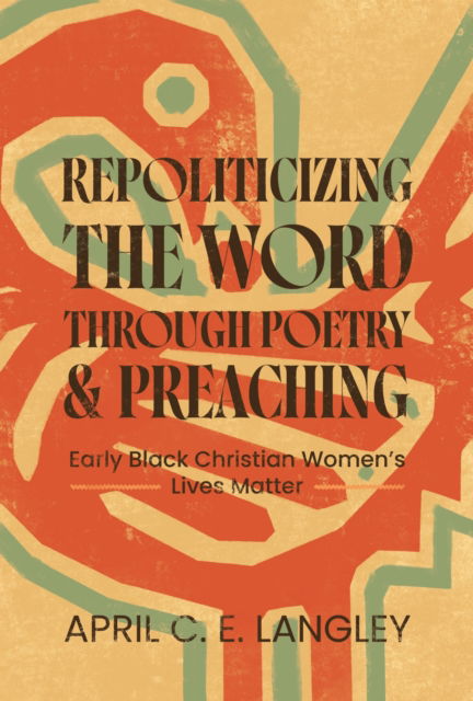 Cover for April C. E. Langley · Repoliticizing the Word Through Poetry and Preaching: Early Black Christian Women's Lives Matter - African American Life (Paperback Book) (2025)