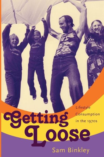 Cover for Sam Binkley · Getting Loose: Lifestyle Consumption in the 1970s (Paperback Book) (2007)