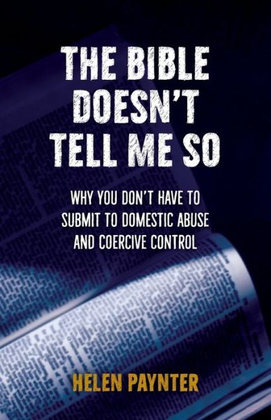 Cover for Helen Paynter · The Bible Doesn't Tell Me So: Why you don’t have to submit to domestic abuse and coercive control (Pocketbok) (2020)