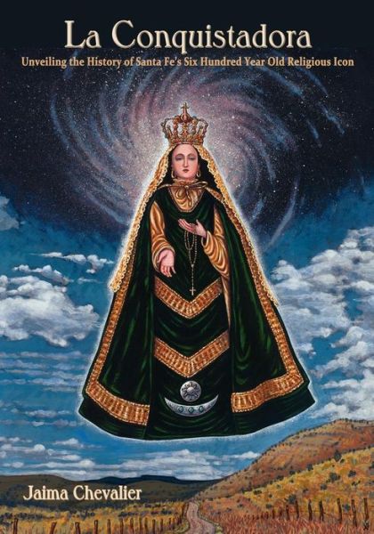 Cover for Jaima Chevalier · La Conquistadora, Unveiling the History of a Six Hundred Year Old Religious Icon (Paperback Book) (2010)