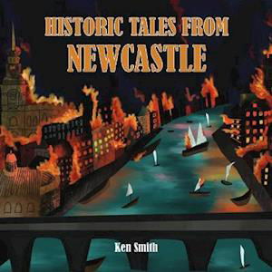Historic Tales From Newcastle - Ken Smith - Libros - Newcastle Libraries & Information Servic - 9780950317892 - 4 de diciembre de 2020