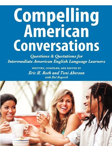 Compelling American Conversations: Questions and Quotations for Intermediate American English Language Learners - Toni Aberson - Bøger - Chimayo Press - 9780982617892 - 2. juli 2012