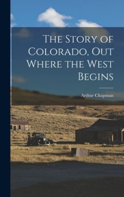 Cover for Arthur 1873-1935 Chapman · The Story of Colorado, out Where the West Begins (Inbunden Bok) (2021)