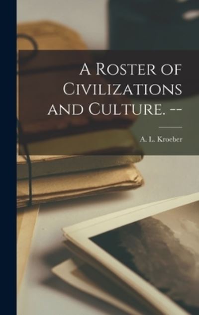 Cover for A L (Alfred Louis) 1876-1 Kroeber · A Roster of Civilizations and Culture. -- (Hardcover Book) (2021)