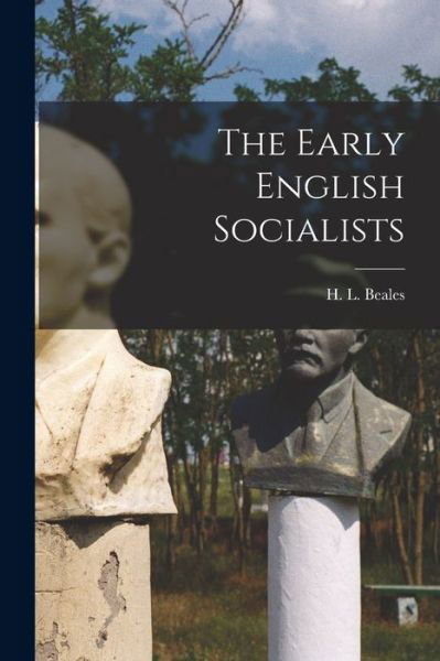 Cover for H L (Hugh Lancelot) 1889-1 Beales · The Early English Socialists (Paperback Book) (2021)