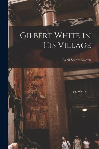 Cover for Cecil Stuart Emden · Gilbert White in His Village (Paperback Book) (2021)