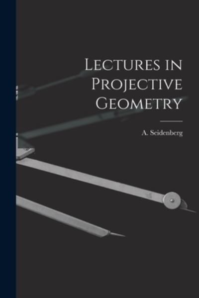 Lectures in Projective Geometry - A (Abraham) 1916- Seidenberg - Books - Hassell Street Press - 9781014638892 - September 9, 2021