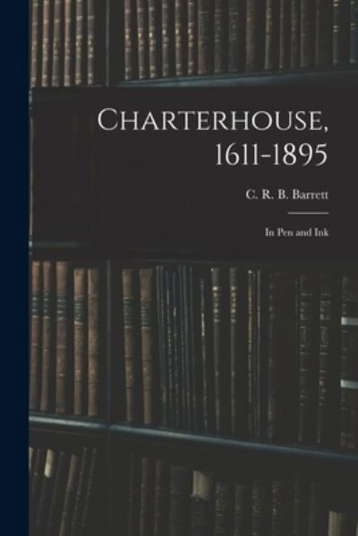 Cover for C R B (Charles Raymond Bo Barrett · Charterhouse, 1611-1895: in Pen and Ink (Pocketbok) (2021)