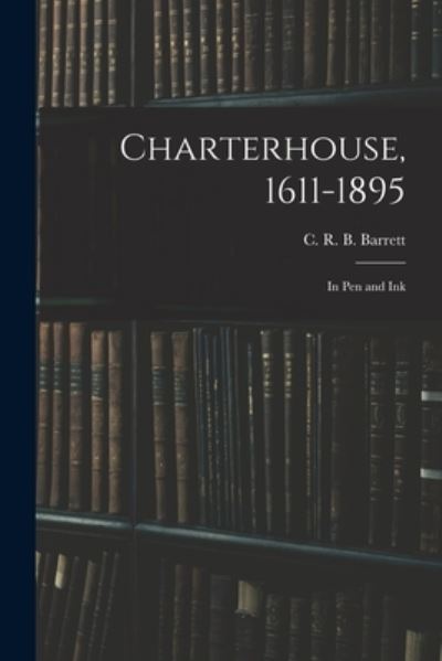 Cover for C R B (Charles Raymond Bo Barrett · Charterhouse, 1611-1895: in Pen and Ink (Paperback Book) (2021)