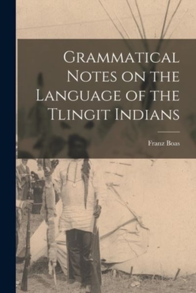Cover for Franz 1858-1942 Boas · Grammatical Notes on the Language of the Tlingit Indians (Paperback Book) (2021)