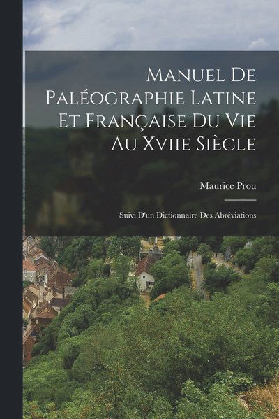 Manuel de Paléographie Latine et Française du Vie Au Xviie Siècle - Maurice Prou - Books - Creative Media Partners, LLC - 9781015462892 - October 26, 2022