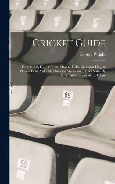 Cover for George Wright · Cricket Guide; How to Bat, How to Bowl, How to Field, Diagrams How to Place a Field, Valuable Hints to Players, and Other Valuable Information. Rules of the Game (Book) (2022)