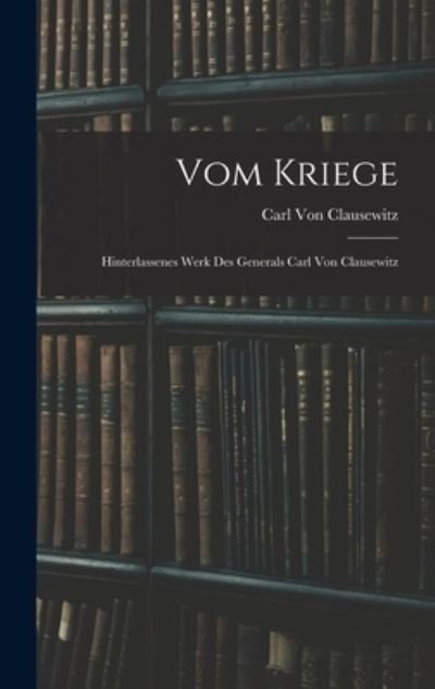 Cover for Carl Von Clausewitz · Vom Kriege: Hinterlassenes Werk Des Generals Carl Von Clausewitz (Gebundenes Buch) (2022)