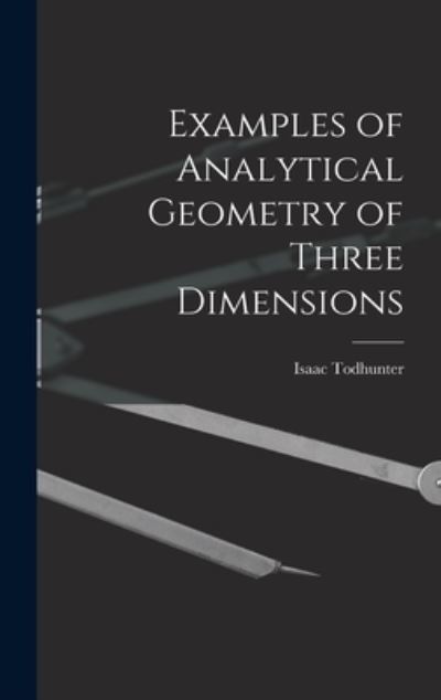 Examples of Analytical Geometry of Three Dimensions - Isaac Todhunter - Książki - Creative Media Partners, LLC - 9781016650892 - 27 października 2022