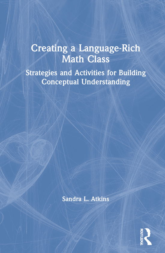 Cover for Atkins, Sandra L. (Creating AHAs, LLC, USA) · Creating a Language-Rich Math Class: Strategies and Activities for Building Conceptual Understanding (Hardcover Book) (2021)