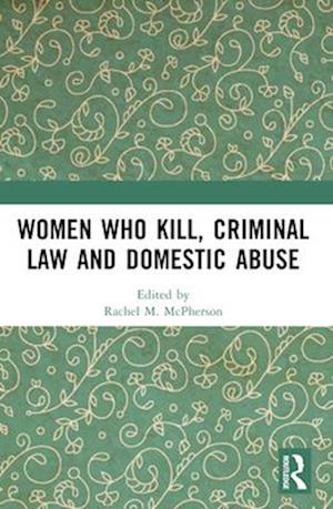 Women Who Kill, Criminal Law and Domestic Abuse -  - Books - Taylor & Francis Ltd - 9781032052892 - April 14, 2025