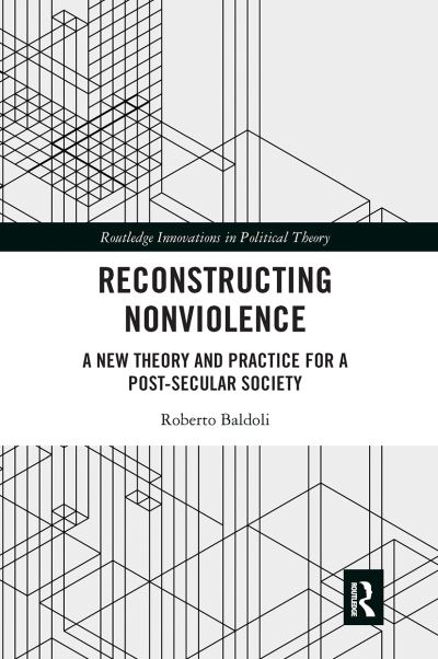 Cover for Baldoli, Roberto (University of Exeter, UK) · Reconstructing Nonviolence: A New Theory and Practice for a Post-Secular Society - Routledge Innovations in Political Theory (Pocketbok) (2021)