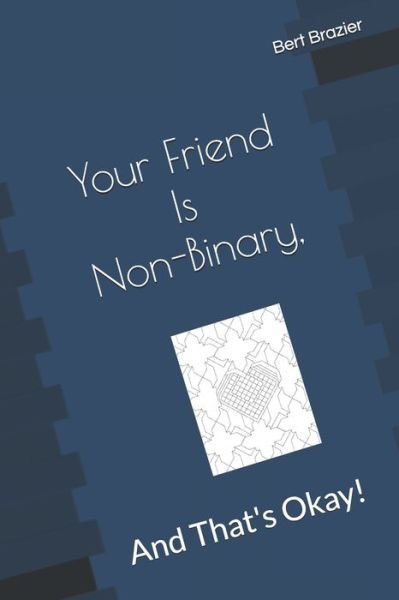 Your Friend Is Non-Binary, And That's Okay! - Bert Brazier - Bücher - Independently Published - 9781089355892 - 9. August 2019