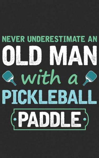 Cover for Old Man · Never Underestimate an Old Man with a Pickleball Paddle (Pocketbok) (2019)