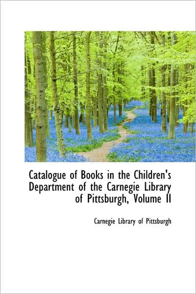 Cover for Carnegie Library of Pittsburgh · Catalogue of Books in the Children's Department of the Carnegie Library of Pittsburgh, Volume II (Paperback Book) (2009)