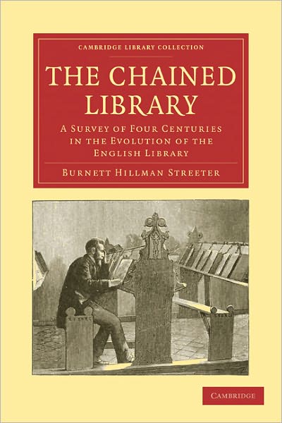 The Chained Library: A Survey of Four Centuries in the Evolution of the English Library - Cambridge Library Collection - History of Printing, Publishing and Libraries - Burnett Hillman Streeter - Books - Cambridge University Press - 9781108027892 - March 10, 2011