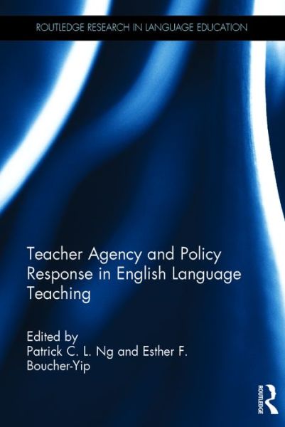 Cover for Ng, Patrick C L (University of Niigata Prefecture Japan) · Teacher Agency and Policy Response in English Language Teaching - Routledge Research in Language Education (Hardcover Book) (2016)