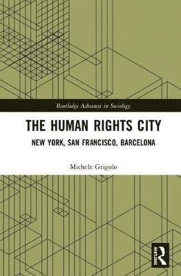 Cover for Grigolo, Michele (Nottingham Trent University) · The Human Rights City: New York, San Francisco, Barcelona - Routledge Advances in Sociology (Innbunden bok) (2019)