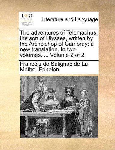 Cover for François De Salignac De La Mo Fénelon · The Adventures of Telemachus, the Son of Ulysses, Written by the Archbishop of Cambray: a New Translation. in Two Volumes. ...  Volume 2 of 2 (Paperback Book) (2010)