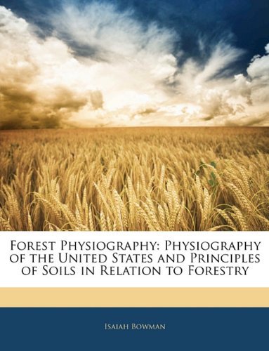 Forest Physiography: Physiography of the United States and Principles of Soils in Relation to Forestry - Isaiah Bowman - Boeken - Nabu Press - 9781143619892 - 4 februari 2010