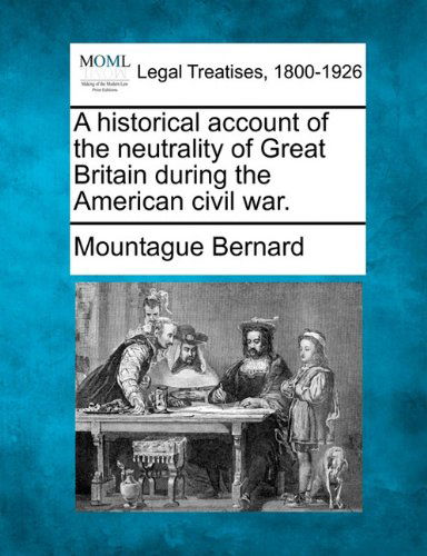 Cover for Mountague Bernard · A Historical Account of the Neutrality of Great Britain During the American Civil War. (Paperback Book) (2010)