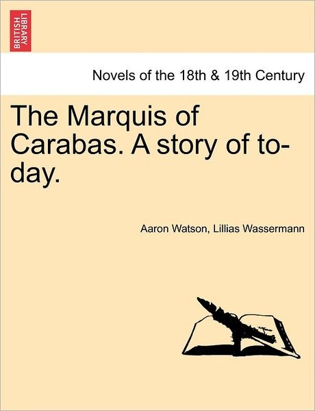 The Marquis of Carabas. a Story of To-day. - Aaron Watson - Libros - British Library, Historical Print Editio - 9781240879892 - 2011