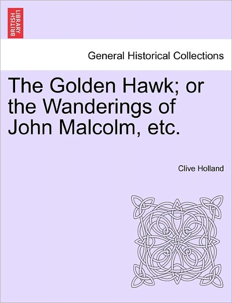 Cover for Clive Holland · The Golden Hawk; or the Wanderings of John Malcolm, Etc. (Paperback Book) (2011)