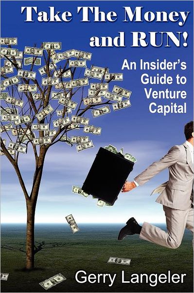 Cover for Gerry Langeler · Take the Money and Run! an Insider's Guide to Venture Capital (Paperback Book) (2011)