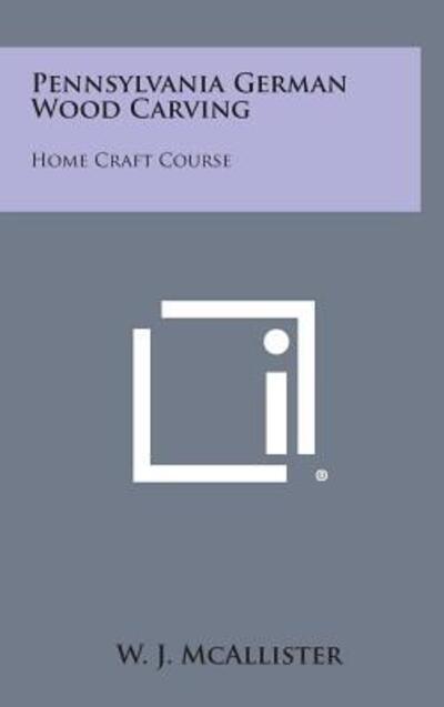Cover for W J Mcallister · Pennsylvania German Wood Carving: Home Craft Course (Hardcover Book) (2013)