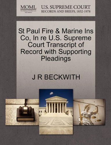 Cover for J R Beckwith · St Paul Fire &amp; Marine Ins Co, in Re U.s. Supreme Court Transcript of Record with Supporting Pleadings (Paperback Book) (2011)